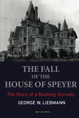 The Fall of the House of Speyer: The Story of a Banking Dynasty - Liebmann, George W.