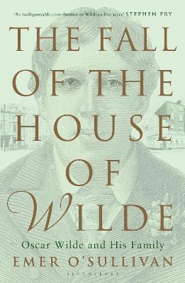 The Fall of the House of Wilde: Oscar Wilde and His Family - O'Sullivan, Emer