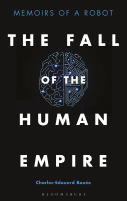 The Fall of the Human Empire: Memoirs of a Robot - Boue, Charles-Edouard