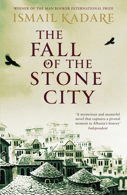 The Fall of the Stone City - Kadare, Ismail, and Hodgson, John (Translated by)