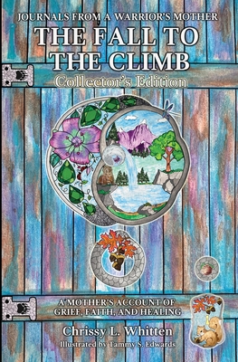The Fall to the Climb Collector's Edition: A Mother's Account of Grief, Faith, and Healing - Whitten, Chrissy L, and Mauney, Staci D (Editor), and Young, Danelle G (Prepared for publication by)