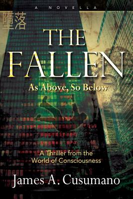 The Fallen: As Above, So Below A Thriller from the World of Consciousness - Cusumano, James A