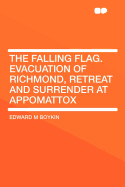 The Falling Flag. Evacuation of Richmond, Retreat and Surrender at Appomattox