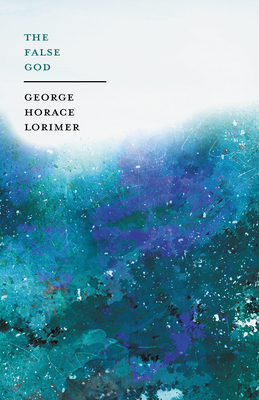 The False Gods - Lorimer, George Horace