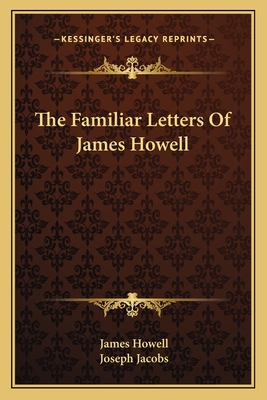 The Familiar Letters Of James Howell - Howell, James, and Jacobs, Joseph (Editor)