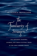 The Familiarity of Strangers: The Sephardic Diaspora, Livorno, and Cross-Cultural Trade in the Early Modern Period
