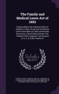 The Family and Medical Leave Act of 1993: Hearing Before the Subcommittee on Children, Family, Drugs and Alcoholism of the Committee on Labor and Human Resources, United States Senate, One Hundred Third Congress, First Session on S. 5, to Grant Family An