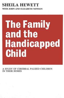 The Family and the Handicapped Child: A Study of Cerebral Palsied Children in Their Homes - Newson, Elizabeth