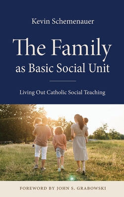 The Family as Basic Social Unit - Schemenauer, Kevin, and Grabowski, John S (Foreword by)