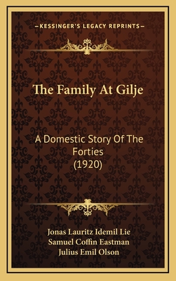 The Family At Gilje: A Domestic Story Of The Forties (1920) - Lie, Jonas Lauritz Idemil, and Eastman, Samuel Coffin (Translated by), and Olson, Julius Emil (Introduction by)
