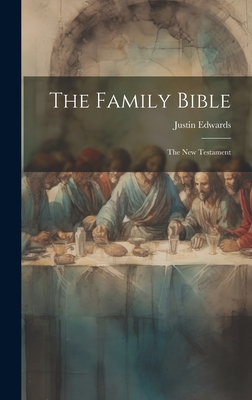 The Family Bible: The New Testament - Edwards, Justin