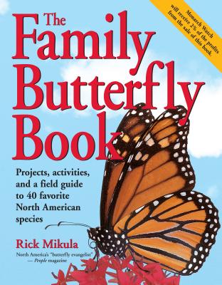 The Family Butterfly Book: Projects, Activities, and a Field Guide to 40 Favorite North American Species - Mikula, Rick