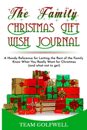The Family Christmas Gift Wish Journal: A Handy Reference for Letting the Rest of the Family Know What You Really Want for Christmas (and what not to get)