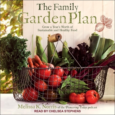 The Family Garden Plan: Grow a Year's Worth of Sustainable and Healthy Food - Stephens, Chelsea (Read by), and Norris, Melissa K