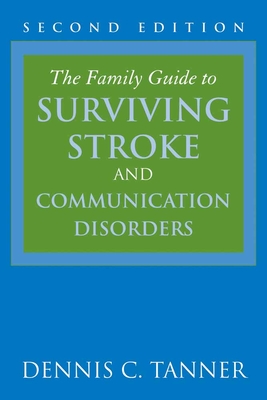The Family Guide to Surviving Stroke and Communication Disorders - Tanner, Dennis C, PhD