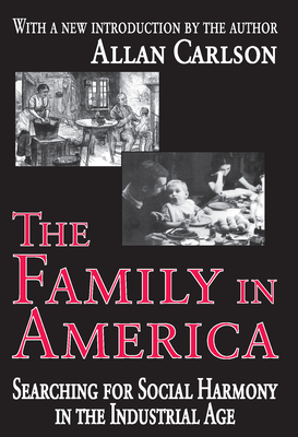 The Family in America: Searching for Social Harmony in the Industrial Age - Adams, Robert MCC, and Carlson, Allan C