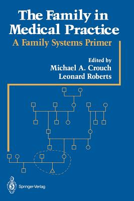 The Family in Medical Practice: A Family Systems Primer - Crouch, Michael A, Dr., Pharm, Bcps, Fashp (Editor), and Roberts, Leonard (Editor)