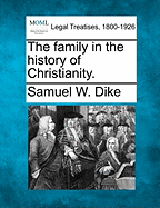 The Family in the History of Christianity. - Dike, Samuel W