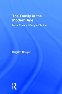 The Family in the Modern Age: More Than a Lifestyle Choice - Berger, Brigitte