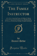 The Family Instructor: In Five Parts; I. Respecting Parents and Children; II. Masters and Servants; III. Husbands and Wives; IV. Relating to Family Breaches; V. Management of Children; And a Variety of Cases on the Necessity of Setting Proper Examples to