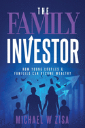 The Family Investor: How Young Couples & Families Can Become Wealthy