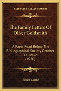 The Family Letters of Oliver Goldsmith; A Paper Read Before the Bibliographical Society, October 15, 1917