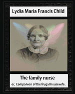The Family Nurse. 1837, by Lydia Maria Child: The Family Nurse; Or, Companion of the Frugal Housewife. [Microform]