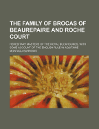 The Family of Brocas of Beaurepaire and Roche Court: Hereditary Masters of the Royal Buckhounds, with Some Account of the English Rule in Aquitaine