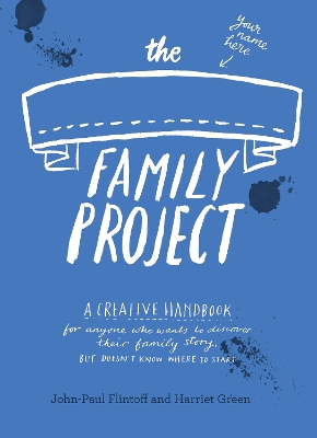 The Family Project: A Creative Handbook for Anyone Who Wants to Discover Their Family Story - but Doesn't Know Where to Start - Green, Harriet, and Flintoff, John-Paul