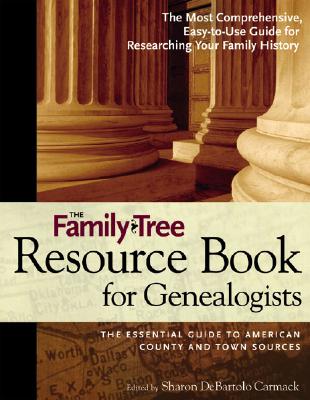 The Family Tree Resource Book for Genealogists - Carmack, Sharon DeBartolo, C.G.R.S. (Editor), and Nevius, Erin (Editor)