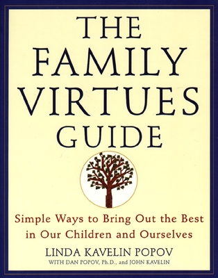 The Family Virtues Guide: Simple Ways to Bring Out the Best in Our Children and Ourselves - Popov, Linda Kavelin, and Popov, Dan, and Kavelin, John