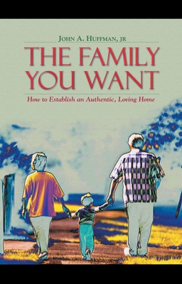 The Family You Want - Huffman, John, Dr.