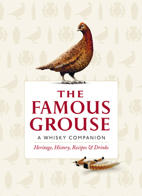The Famous Grouse Whisky Companion: Heritage, History, Recipes and Drinks - Buxton, Ian