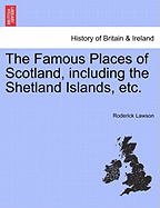 The Famous Places of Scotland, Including the Shetland Islands, Etc. - Lawson, Roderick