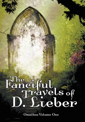 The Fanciful Travels of D. Lieber: Omnibus Volume One - Lieber, D