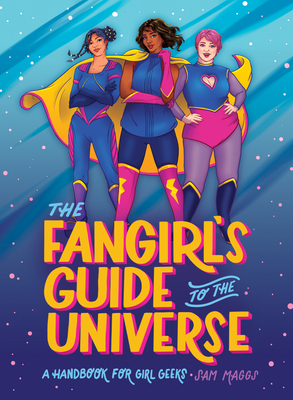 The Fangirl's Guide to the Universe: A Handbook for Girl Geeks - Maggs, Sam