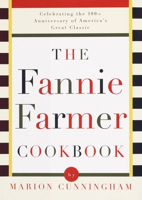 The Fannie Farmer Cookbook: Celebrating the 100th Anniversary of America's Great Classic Cookbook - Cunningham, Marion, and Fannie Farmer Cookbook Corporation, and Archibald Candy Corporation