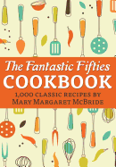 The Fantastic Fifties Cookbook: 1,000 Classic Recipes by Mary Margaret McBride