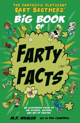 The Fantastic Flatulent Fart Brothers' Big Book of Farty Facts: An Illustrated Guide to the Science, History, and Art of Farting; UK/international edition - Whalen, M. D.