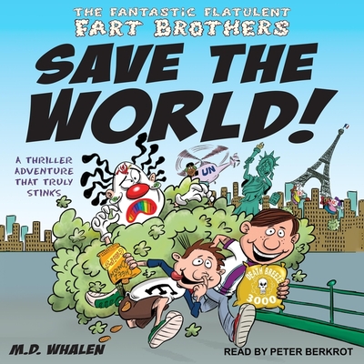 The Fantastic Flatulent Fart Brothers Save the World!: A Thriller Adventure That Truly Stinks - Berkrot, Peter (Read by), and Whalen, M D