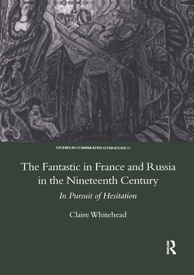 The Fantastic in France and Russia in the 19th Century: In Pursuit of Hesitation - Whitehead, Claire