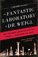 The Fantastic Laboratory of Dr. Weigl: How Two Brave Scientists Battled Typhus and Sabotaged the Nazis