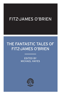 The Fantastic Tales of Fitz-James O'Brien: Annotated Edition