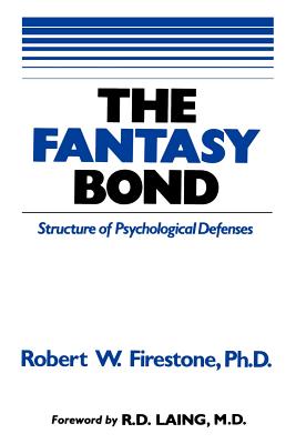 The Fantasy Bond: Effects of Psychological Defenses on Interpersonal Relations - Firestone, Robert W, Dr., PhD, and Catlett, Joyce, Dr., and Seiden, Richard, Ph.D., M.P.H. (Preface by)