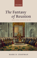 The Fantasy of Reunion: Anglicans, Catholics, and Ecumenism, 1833-1882