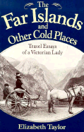 The Far Islands and Other Cold Places: Travel Essays of a Victorian Lady - Taylor, Elizabeth, and Dunn, James Taylor