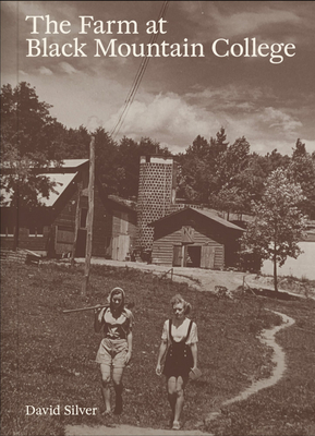 The Farm at Black Mountain College - Silver, David (Text by), and Pellerin, Ananda (Editor)