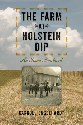 The Farm at Holstein Dip: An Iowa Boyhood - Engelhardt, Carroll