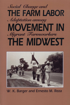 The Farm Labor Movement in the Midwest: Social Change and Adaptation Among Migrant Farmworkers - Barger, W K, and Reza, Ernesto M, and Velsquez, Baldemar (Introduction by)