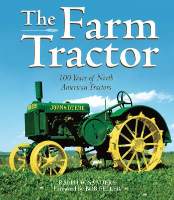 The Farm Tractor: 100 Years of North American Tractors - Feller, Bob (Foreword by), and Sanders, Ralph
